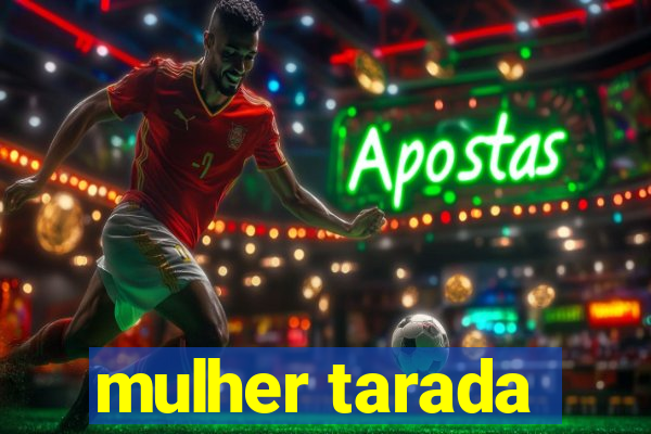 mulher tarada